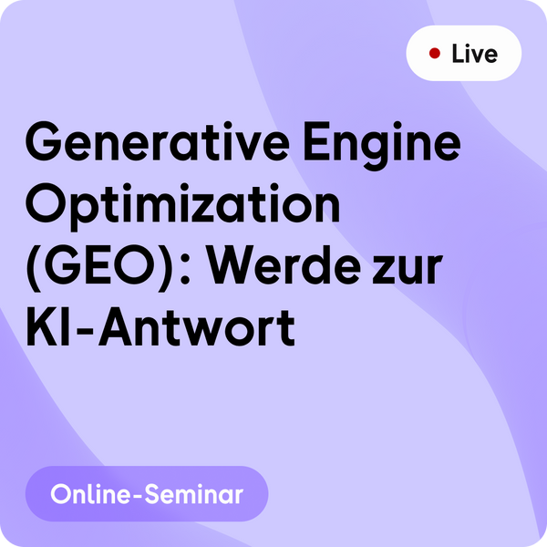 Online-Seminar | Generative Engine Optimization (GEO): Werde zur KI-Antwort