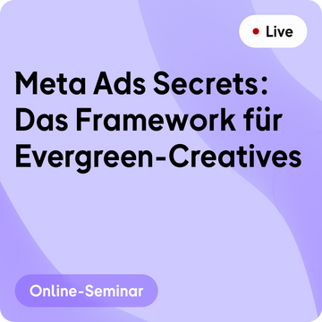 Online-Seminar | Meta Ads Secrets: Das Framework für Evergreen-Creatives