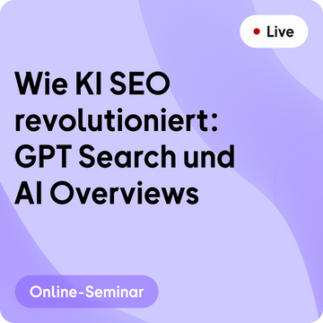 Online-Seminar | Wie KI SEO revolutioniert: GPT Search und AI Overviews